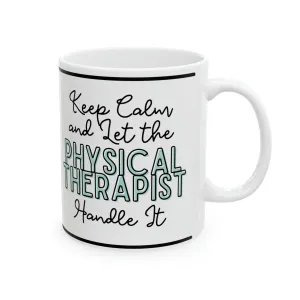 Keep Calm and let the Physical Therapist Handle It - Ceramic Mug, 11oz